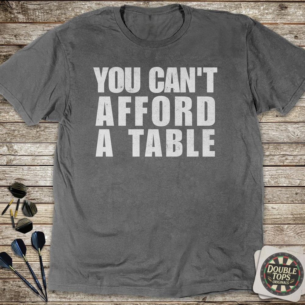 You Can't Afford A Table T-Shirt